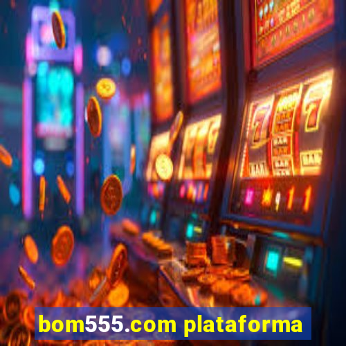 bom555.com plataforma
